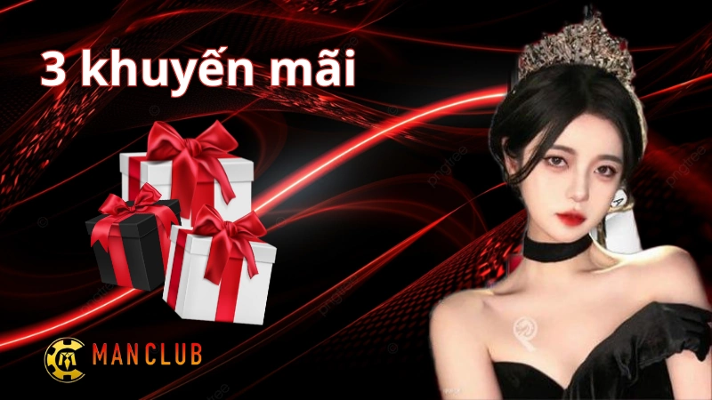 KHUYẾN MÃI MANCLUB 3 loại khuyến mãi chính tải casino Manclub