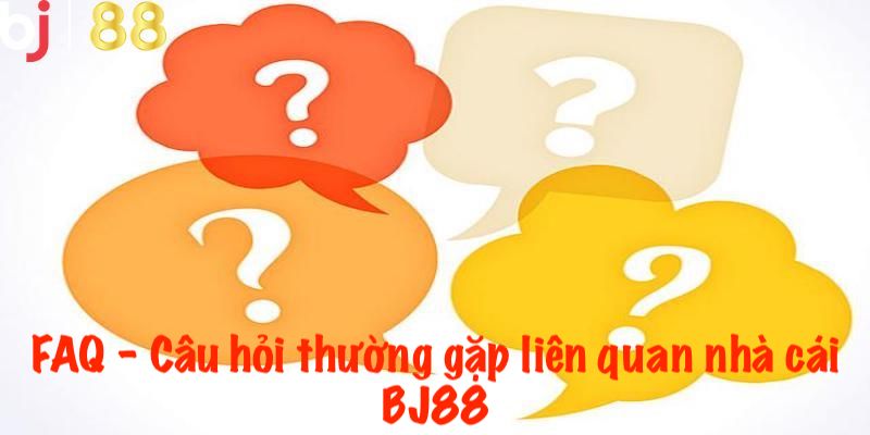 BJ88 - Sân cược vip, làm giàu nhanh cực dễ cho cược thủ FAQ - Câu hỏi thường gặp
