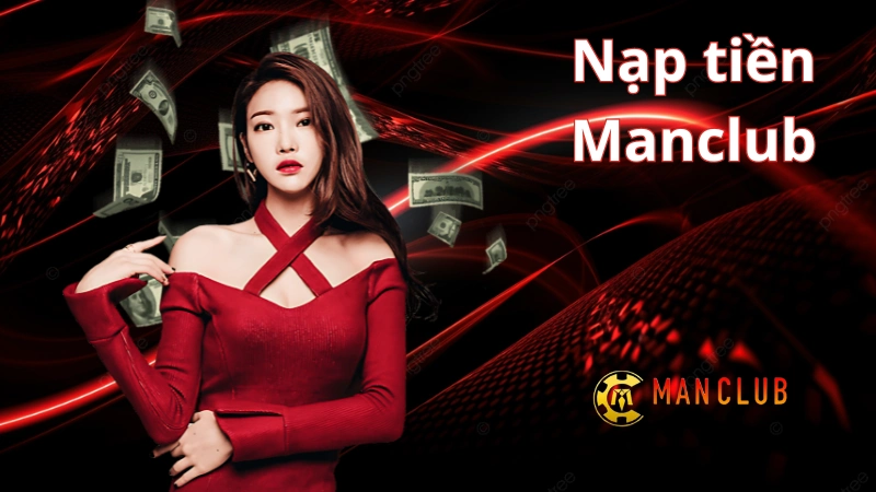 Nạp tiền Manclub Lợi ích của việc nạp tiền Manclub nhanh chóng