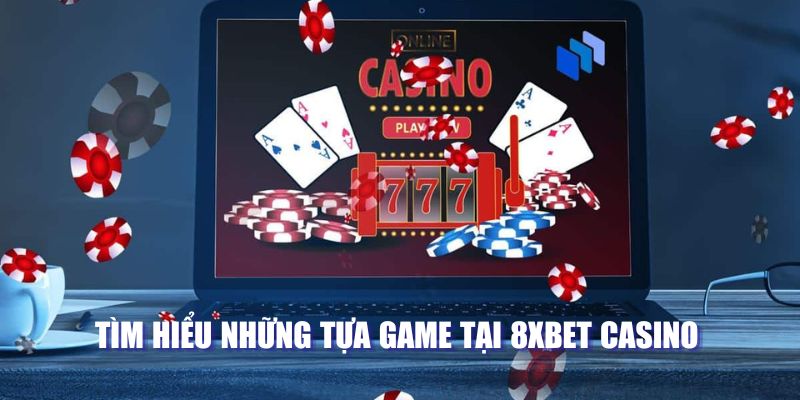 8XBET Casino - Nơi Giải Trí Đỉnh Cao, Chiến Thắng Rực Rỡ Tìm hiểu những tựa game tại 8XBET Casino