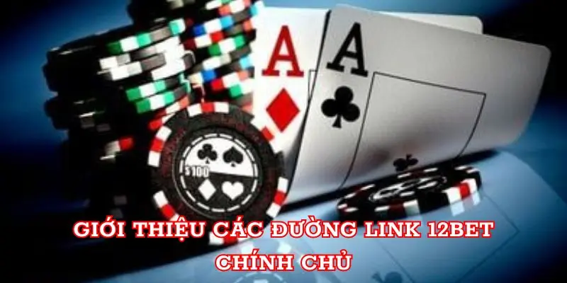 Link 12BET - Hướng Dẫn Truy Cập Vào Nhà Cái Dành Cho Newbie Giới thiệu các đường link 12BET chính chủ