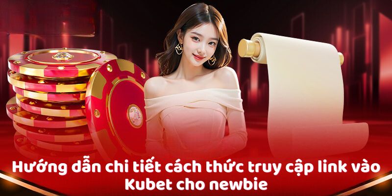 Link Vào Kubet – Bí Kíp Truy Cập An Toàn Và Nhanh Chóng Hướng dẫn chi tiết cách thức truy cập link vào Kubet cho newbie