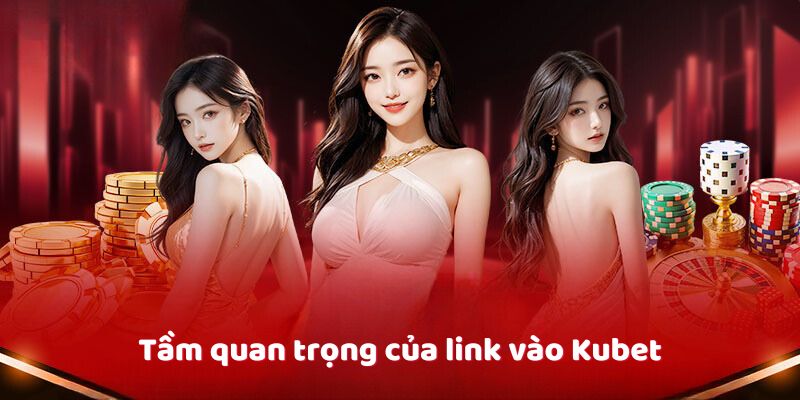 Link Vào Kubet – Bí Kíp Truy Cập An Toàn Và Nhanh Chóng Khám phá tầm quan trọng của link vào Kubet